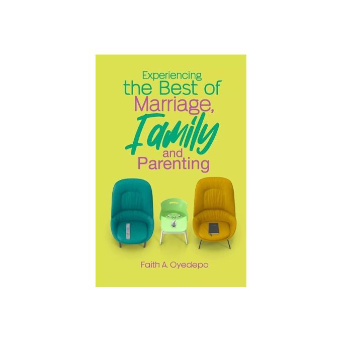 Experiencing The Best of Marriage, Family, and Parenting – Faith A. Oyedepo