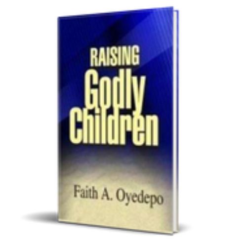 RAISING GOLDLY CHILDREN by Faith A. Oyedepo