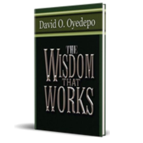 The Wisdom That Works – By David O. Oyedepo