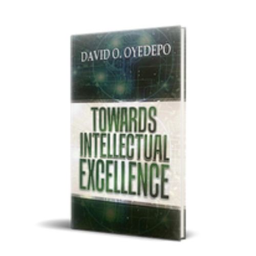 TOWARDS INTELLECTUAL EXCELLENCE By David O. Oyedepo