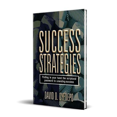SUCCESS STRATEGIES: (Putting in Your Hand the Scriptural Password to Unending Success) – By David O. Oyedepo