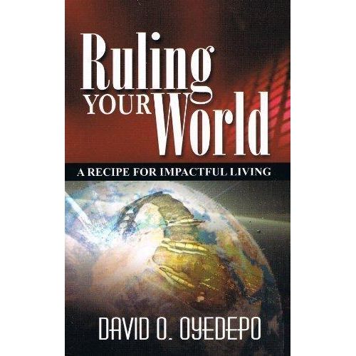 Ruling Your World – By Bishop David O. Oyedepo