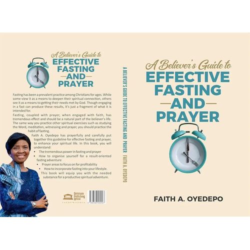 A Believer's Guide to EFFECTIVE PRAYER AND FASTING by Faith A. Oyedepo